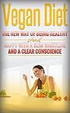 Vegan: Vegan Diet: The New Way of Being Healthy and Happy with a Slim Waistline and a Clear Conscience (Vegan Books, Vegan Recipes, Vegan Nutrition, Vegan Lifestyle, Vegan Cookbook)