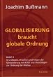Globalisierung braucht globale Ordnung Bd.1: Grundlagen, Ursachen und Folgen der Globalisierung mit Kritik und Vorschl�gen zur Ordnung der M�rkte