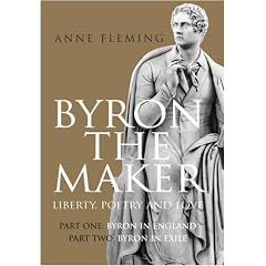 Byron the Maker. Liberty, Poetry & Love.: Part 1: Byron in England, Part 2: Byron in Exile