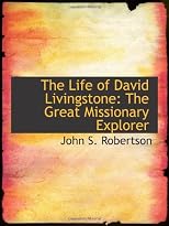 The Life of David Livingstone: The Great Missionary Explorer