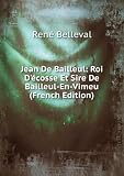 Jean De Bailleul: Roi Décosse Et Sire De Bailleul-En-Vimeu (French Edition)