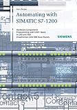 Automating with SIMATIC S7-1200 : hardware components, programming with STEP 7 Basic in LAD and FBD, visualization with HMI Basic Panels