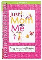 Just Mom and Me: The Tear-out, Punch-out, Fill-out Book of Fun for Girls and Their Moms (American Girl Library)
