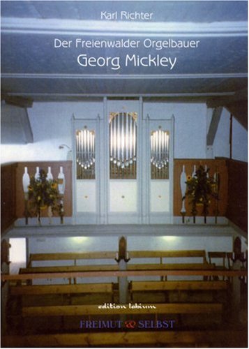 Der Freienwalder Orgelbauer Georg Mickley