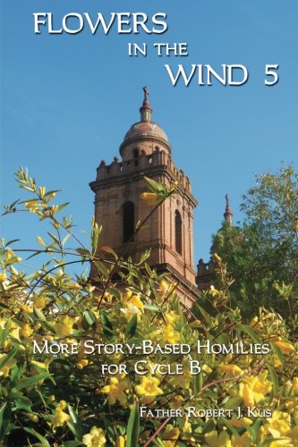 Flowers in the Wind 5: More Story-Based Homilies for Cycle B