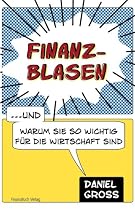 Finanzblasen: ... und warum sie so wichtig f&uuml;r unsere Wirtschaft sind