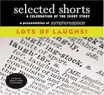 Selected Shorts: Lots of Laughs! (Selected Shorts: A Celebration of the Short Story) (v. XVIII)