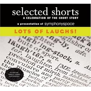 Selected Shorts: Lots of Laughs! (Selected Shorts: A Celebration of the Short Story) (v. XVIII) by David Schickler, Ron Carlson, Isaiah Sheffer, and John Updike