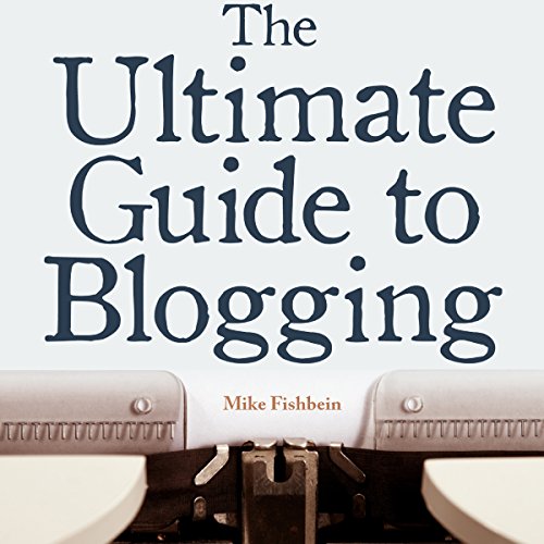 The Ultimate Guide to Blogging: What to Write about, How to Promote Your Blog, & How to Make Money Blogging