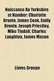 Produkt-Bild: Naissance Au Yorkshire Et Humber: Charlotte Bront, James Cook, Emily Bront, Joseph Priestley, Mike Tindall, Charles Laughton, James Mason