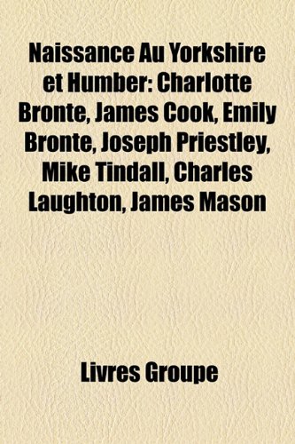 Produkt-Bild: Naissance Au Yorkshire Et Humber: Charlotte Bront, James Cook, Emily Bront, Joseph Priestley, Mike Tindall, Charles Laughton, James Mason