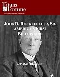 John D. Rockefeller, Sr.: Americas First Billionaire (Titans of Fortune)