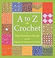 A to Z of Crochet: The Ultimate Guide for the Beginner to Advanced Crocheter