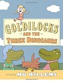 Goldilocks and the Three Dinosaurs: As Retold by Mo Willems