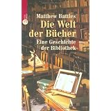 Die Welt der B�cher. Eine Geschichte der Bibliothekvon "Matthew Battles"