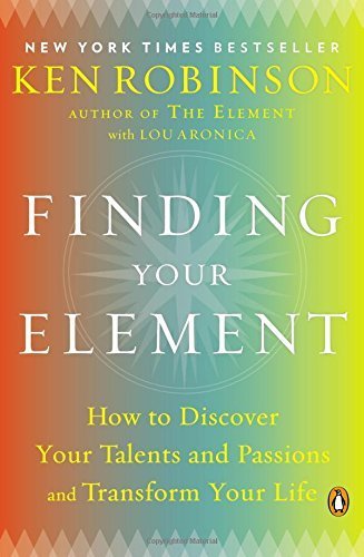 Finding Your Element: How to Discover Your Talents and Passions and Transform Your Life by Ken Robinson (2014-05-27)