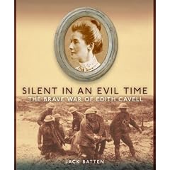 Silent in an Evil Time: The Brave War of Edith Cavell
