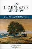 In Hemingway's Meadow: Award-Winning Fly-Fishing Stories