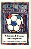 North American Soccer Camps: Advanced Player Development (Ideas for Working with 12 - 18 Year Old Players)