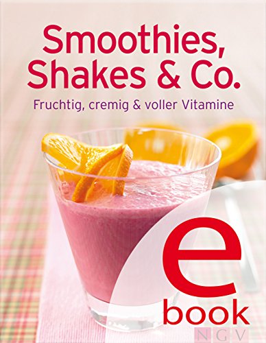 Smoothies, Shakes & Co: Unsere 100 besten Rezepte in einem Kochbuch (German Edition)