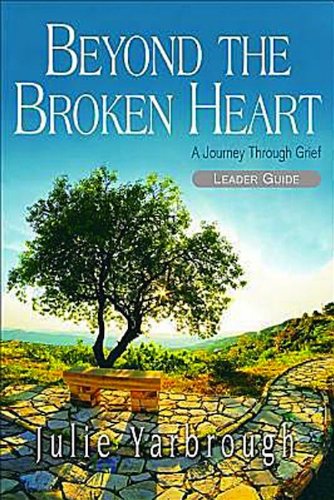 Beyond the Broken Heart: Leader Guide: A Journey Through Grief