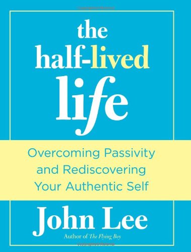 The Half-Lived Life: Overcoming Passivity and Rediscovering Your Authentic Self Book Image