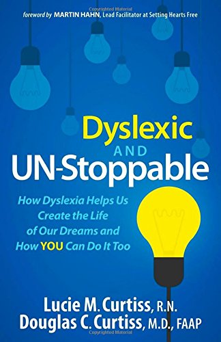 Dyslexic and Un-Stoppable: How Dyslexia Helps Us Create the Life of Our Dreams and How You Can Do It Too