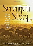 Serengeti story : life and science in the world's greatest wildlife region