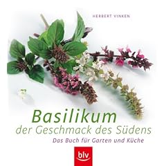 Basilikum - der Geschmack des S�dens: Das Buch f�r Garten und K�che