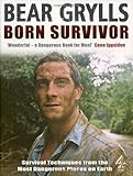 Born survivor : survival techniques from the most dangerous places on Earth