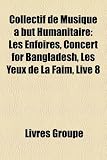 Collectif de Musique à but Humanitaire: Les Enfoirés, Concert for Bangladesh, Les Yeux de La Faim, Live 8 (French Edition)