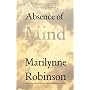 Absence of Mind: The Dispelling of Inwardness from&hellip by Marilynne Robinson