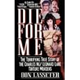 Die For Me: The Terrifying True Story of the Charles Ng and Leonard Lake Torture Muders by Don Lasseter