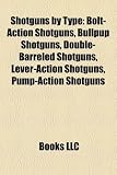 Shotguns by Type: Bolt-Action Shotguns, Bullpup Shotguns, Double-Barreled Shotguns, Lever-Action Shotguns, Pump-Action Shotguns �摜