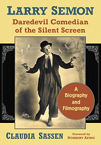 Larry Semon, Daredevil Comedian of the Silent Screen: A Biography and Filmography