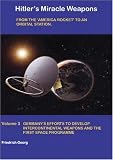 HITLER`S MIRACLE WEAPONS VOLUME 3: From the `America Rocket` to an Orbital Station. Germany`s Efforts to Develop Intercontinental Weapons and the First Space ProgrammeF