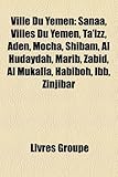 Ville Du Ymen: Sanaa, Villes Du Ymen, Ta'izz, Aden, Mocha, Shibam, Al Hudaydah, Marib, Zabid, Al Mukalla, Habiboh, Ibb, Zinjibar-