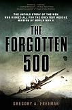 The Forgotten 500: The Untold Story of the Men Who Risked All for the Greatest Rescue Mission ofWorld War II