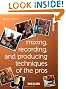 Mixing, Recording, and Producing Techniques of the Pros: Insights on Recording Audio for Music, Video, Film, and Games