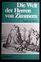 Die Welt der Herren von Zimmern. Dargestellt an Bespielen aus Froben Christophs Chronik