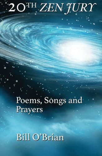 20th Zen Jury: Poems, Songs and Prayers, by Bill O'Brian 20th Zen Jury: Poems, Songs and Prayers, by Bill O'Brian