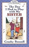 [The Day I Had to Play with My Sister] (By: Crosby Newell Bonsall) [published: March, 1999]
