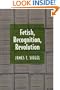 Fetish, Recognition, Revolution