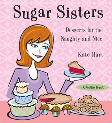 Sugar Sisters: Desserts for the Naughty and Nice (A Chicklits Book)