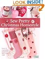 Sew Pretty Christmas Homestyle: Over 35 Irresistible Projects to Fall in Love with