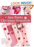Sew Pretty Christmas Homestyle: Over 35 Irresistible Projects to Fall in Love with