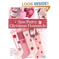 Sew Pretty Christmas Homestyle: Over 35 Irresistible Projects to Fall in Love with