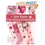 Sew Pretty Christmas Homestyle: Over 35 Irresistible Projects to Fall in Love with