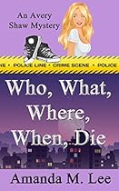 Who, What, Where, When, Die (An Avery Shaw Mystery Book 1) Who, What, Where, When, Die (An Avery Shaw Mystery Book 1)