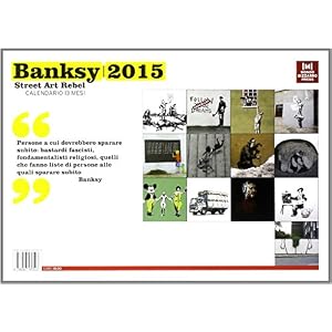 Chi è Banksy? 2015. Street art rebel. Calendario 13 mesi